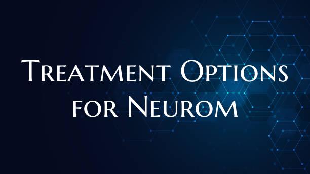Treatment Options for Neurom