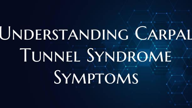 Understanding Carpal Tunnel Syndrome Symptoms