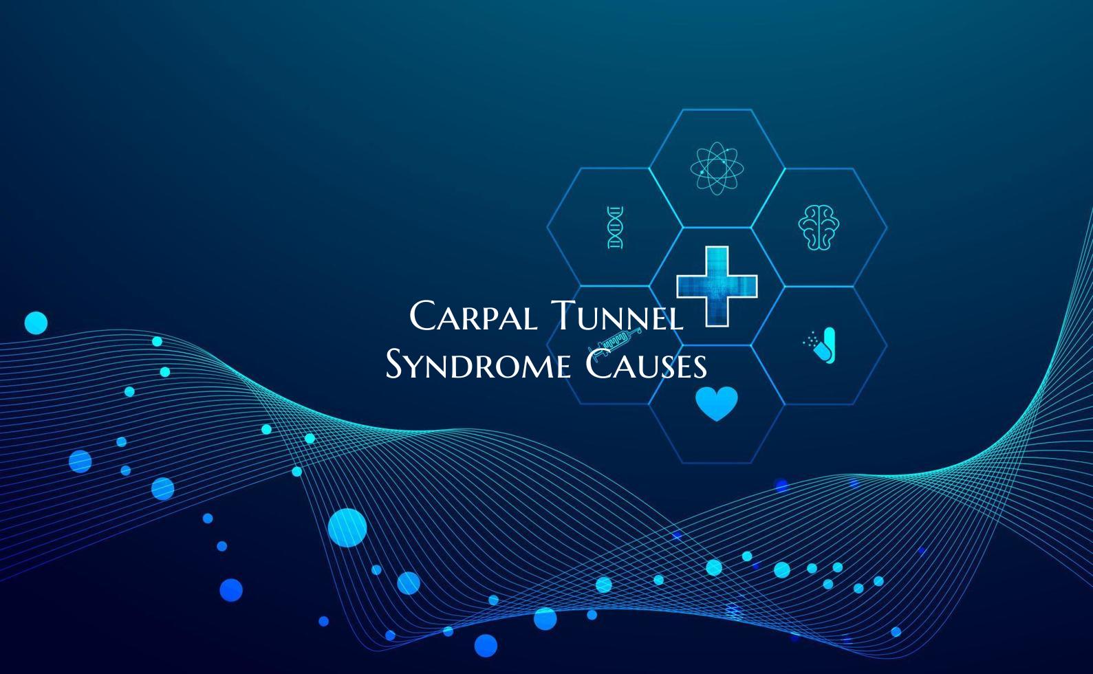 Carpal Tunnel Syndrome Causes