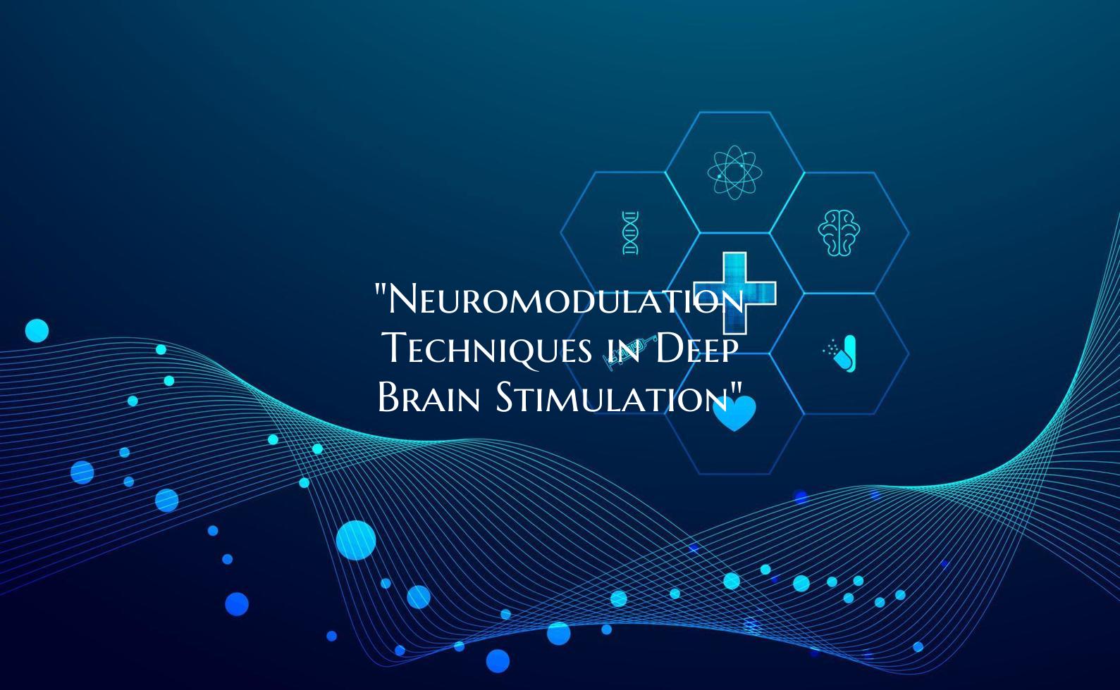 "Neuromodulation Techniques in Deep Brain Stimulat...