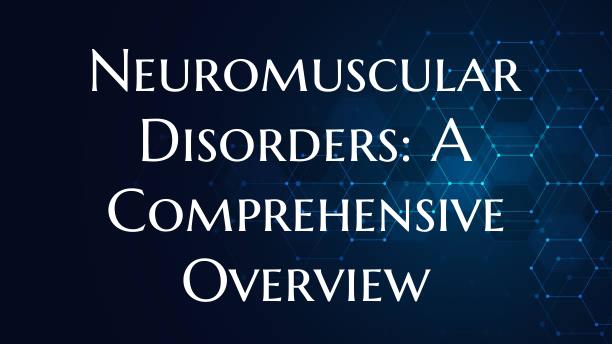 Neuromuscular Disorders: A Comprehensive Overview