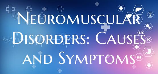 Neuromuscular Disorders: Causes and Symptoms